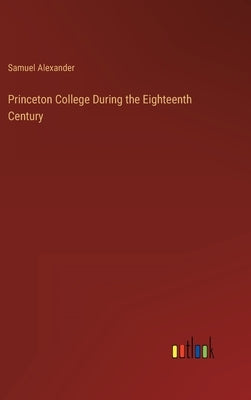 Princeton College During the Eighteenth Century by Alexander, Samuel