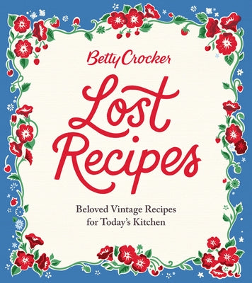 Betty Crocker Lost Recipes: Beloved Vintage Recipes for Today's Kitchen by Betty Crocker