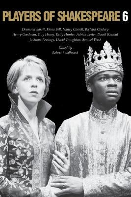 Players of Shakespeare 6: Essays in the Performance of Shakespeare's History Plays by Smallwood, Robert