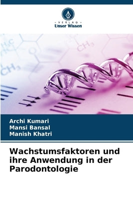 Wachstumsfaktoren und ihre Anwendung in der Parodontologie by Kumari, Archi