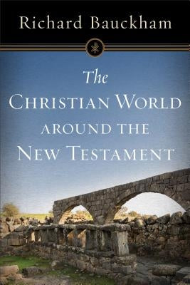 The Christian World Around the New Testament by Bauckham, Richard