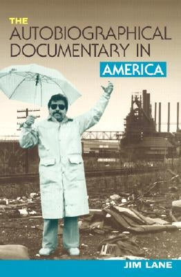 The Autobiographical Documentary in America by Lane, Jim