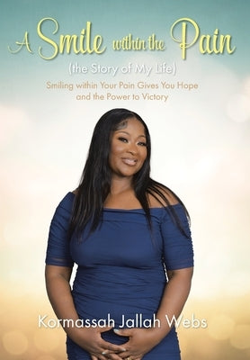 A Smile within the Pain (the Story of My Life): Smiling within Your Pain Gives You Hope and the Power to Victory by Jallah Webs, Kormassah