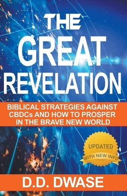 The Great Revelation: Biblical Strategies Against CBDCs And How To Prosper In The Brave New World by Dwase, D. D.