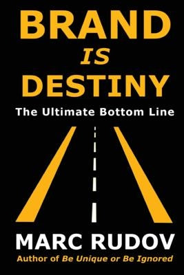 Brand Is Destiny: The Ultimate Bottom Line by Rudov, Marc H.