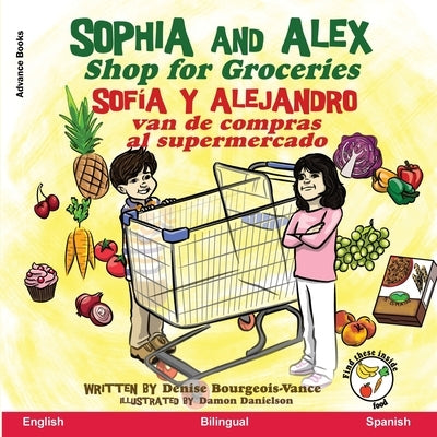 Sophia and Alex Shop for Groceries Sofía y Alejandro van de compras al supermercado: Sofía y Alejandro van de compras al supermercado by Bourgeois-Vance, Denise