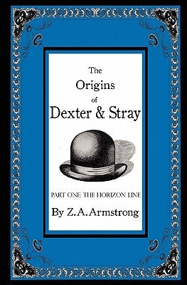 The Origins of Dexter & Stray, Part One: The Horizon Line by Armstrong, Z. A.