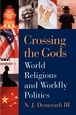 Crossing the Gods: World Religions and Worldly Politics by Demerath, Jay