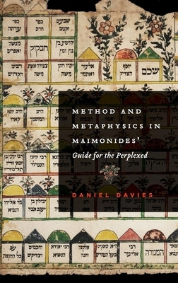 Method and Metaphysics in Maimonides' Guide for the Perplexed by Davies, Daniel