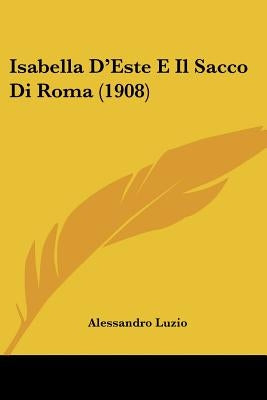 Isabella D'Este E Il Sacco Di Roma (1908) by Luzio, Alessandro
