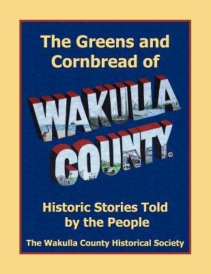 The Greens and Cornbread of Wakulla County: Historical Stories Told by the People by 