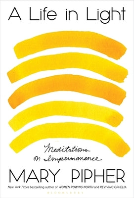 A Life in Light: Meditations on Impermanence by Pipher, Mary