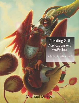 Creating GUI Applications with wxPython by Driscoll, Michael