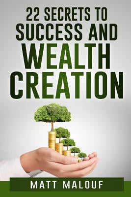 22 Secrets to Success and Wealth Creation by Malouf, Matt