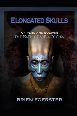 Elongated Skulls of Peru and Bolivia: The Path of Viracocha: Traveler's Edition by Foerster Bsc, Brien