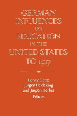 German Influences on Education in the United States to 1917 by Geitz, Henry