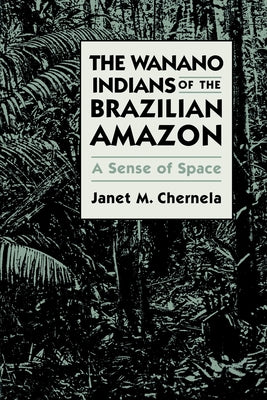 The Wanano Indians of the Brazilian Amazon: A Sense of Space by Chernela, Janet M.