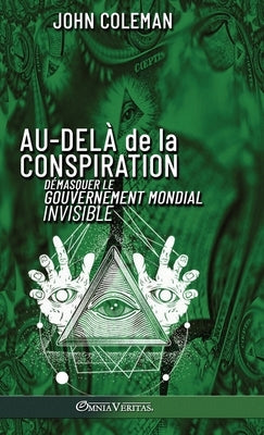 Au-delà de la conspiration: Démasquer le gouvernement mondial invisible by Coleman, John