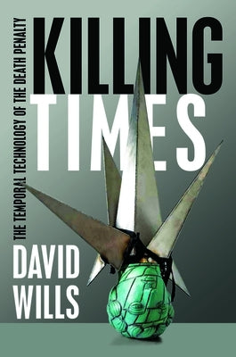 Killing Times: The Temporal Technology of the Death Penalty by Wills, David