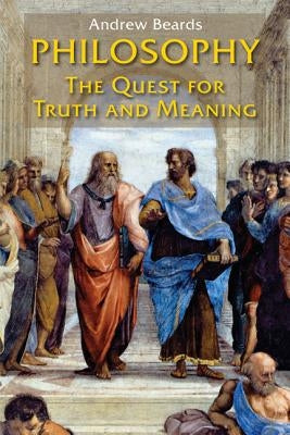 Philosophy: The Quest for Truth and Meaning by Beards, Andrew