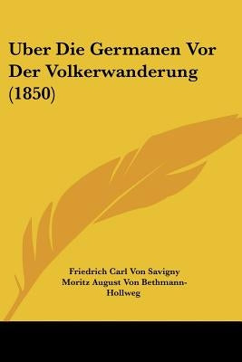 Uber Die Germanen VOR Der Volkerwanderung (1850) by Savigny, Friedrich Karl Von