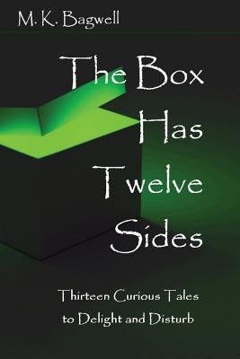 The Box Has Twelve Sides: Thirteen Curious Tales to Delight and Disturb by Bagwell, Mk