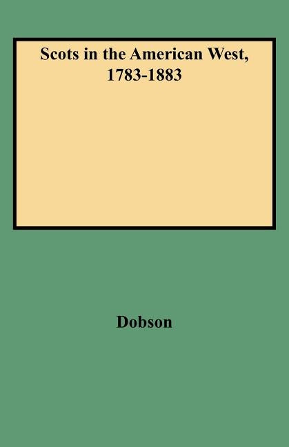 Scots in the American West, 1783-1883 by Dobson, David