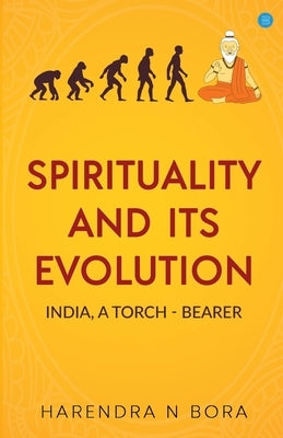 Spirituality and its Evolution: India, A Torch Bearer by Bora, Harendra N.