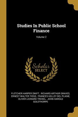 Studies In Public School Finance; Volume 2 by Swift, Fletcher Harper