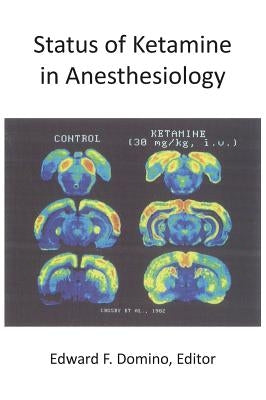 Status of Ketamine in Anesthesiology by Domino, Edward F.