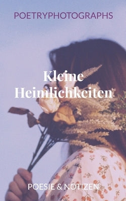 Kleine Heimlichkeiten: Poesie & Notizen by Ranzinger, Tabea