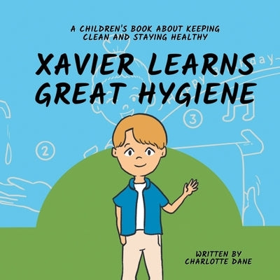 Xavier Learns Great Hygiene: A Children's Book About Keeping Clean and Staying Healthy by Dane, Charlotte