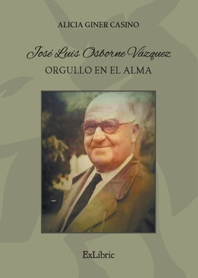 José Luis Osborne Vázquez. Orgullo en el alma by Giner Casino, Alicia