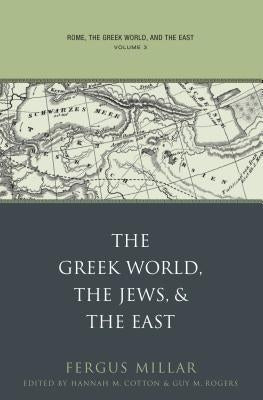 Rome, the Greek World, and the East: Volume 3: The Greek World, the Jews, and the East by Millar, Fergus