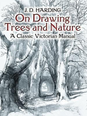 On Drawing Trees and Nature: A Classic Victorian Manual by Harding, J. D.