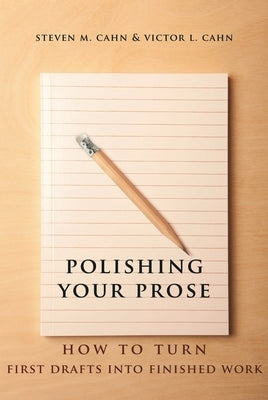 Polishing Your Prose: How to Turn First Drafts Into Finished Work by Cahn, Steven