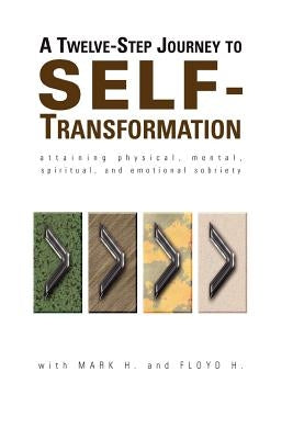A Twelve Step Journey to Self Transformation by H, Mark