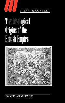 The Ideological Origins of the British Empire by Armitage, David