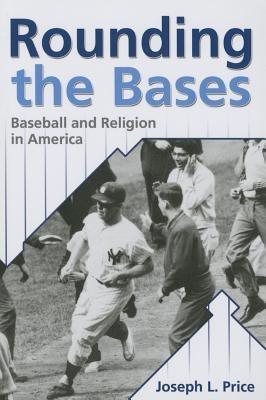 Rounding the Bases: Baseball And Religion in America by Price, Joseph L.