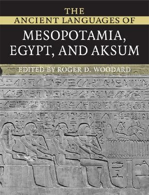The Ancient Languages of Mesopotamia, Egypt and Aksum by Woodard, Roger D.