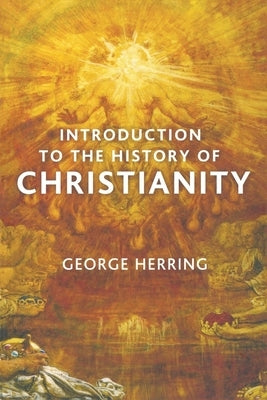 Introduction to the History of Christianity by Herring, George