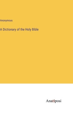 A Dictionary of the Holy Bible by Anonymous