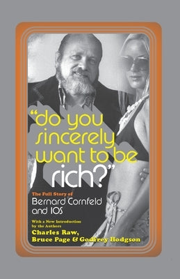 Do You Sincerely Want to Be Rich?: The Full Story of Bernard Cornfeld and I.O.S. by Raw, Charles