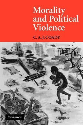 Morality and Political Violence by Coady, C. A. J.