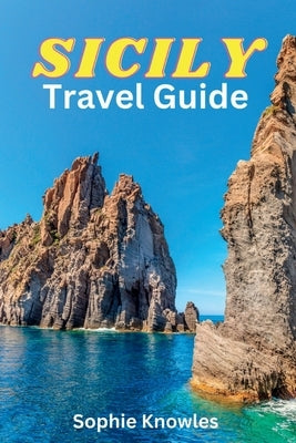 SICILY travel guide: "An Epic Journey through Sicily, Discovering the Island's Hidden Gems" by Knowles, Sophie