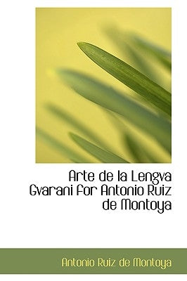 Arte de La Lengva Gvarani for Antonio Ruiz de Montoya by Ruiz De Montoya, Antonio