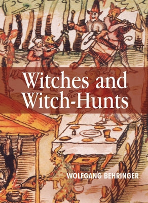 Witches and Witch-Hunts: A Global History by Behringer, Wolfgang