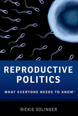 Reproductive Politics: What Everyone Needs to Knowâ(r) by Solinger, Rickie