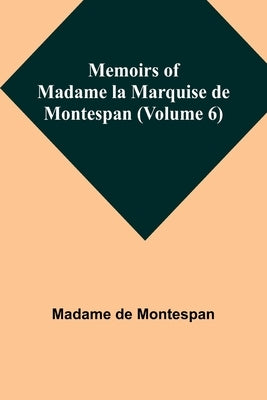 Memoirs of Madame la Marquise de Montespan (Volume 6) by de Montespan, Madame