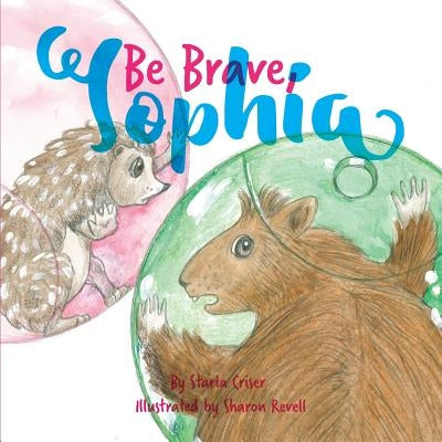 Be Brave, Sophia: Book 2 In the Lucy and Sophia Series by Criser, Starla K.
